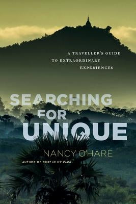 Searching for Unique: A Traveller's Guide to Extraordinary Experiences by O'Hare, Nancy