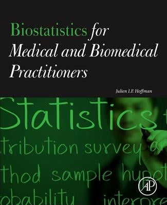 Biostatistics for Medical and Biomedical Practitioners by Hoffman, Julien I. E.