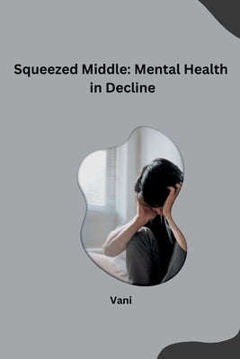 Squeezed Middle: Mental Health in Decline by Vani