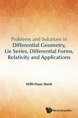 Problems and Solutions in Differential Geometry, Lie Series, Differential Forms, Relativity and Applications by Steeb, Willi-Hans