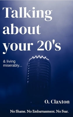 Talking about your 20's: & living miserably... by Claxton, Oliver