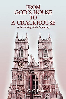 From God's House to a Crackhouse: A Recovering Addict's Journey by O'Donnell, David G.