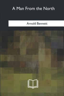 A Man From the North by Bennett, Arnold