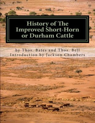 History of The Improved Short-Horn or Durham Cattle: And Notes On The Kirklevington Herd by Thomas Bates by Bell, Thos