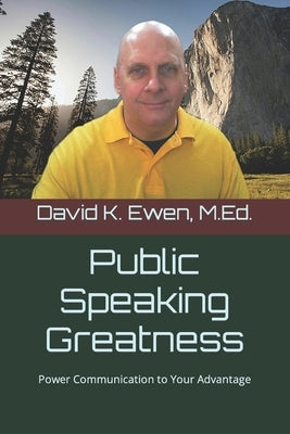 Public Speaking Greatness: Power Communication to Your Advantage by Ewen M. Ed, David K.