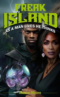 Freak Island: As a Man Lives He Thinks by Moore, Alonzo