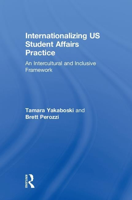 Internationalizing US Student Affairs Practice: An Intercultural and Inclusive Framework by Yakaboski, Tamara