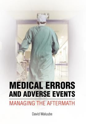 Medical Errors and Adverse Events: Managing the Aftermath: Managing the Aftermath by Waluube, David