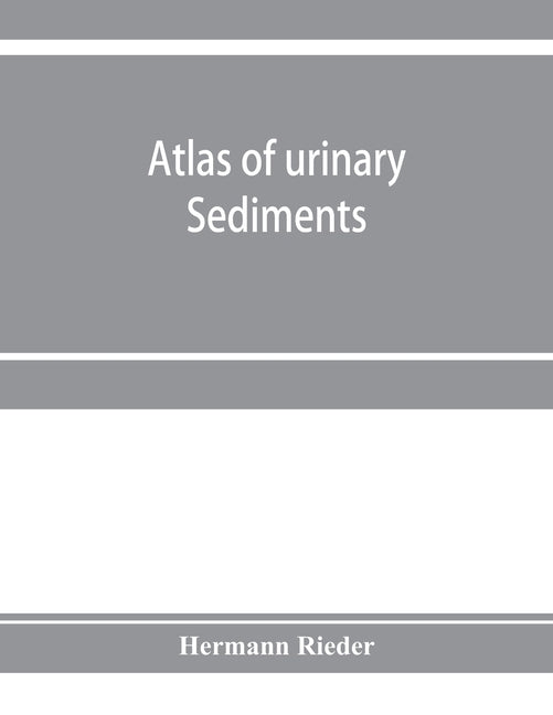 Atlas of urinary sediments; with special reference to their clinical significance by Rieder, Hermann