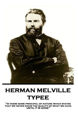 Herman Melville - Typee: "Is there some principal of nature which states that we never know the quality of what we have until it is gone" by Melville, Herman
