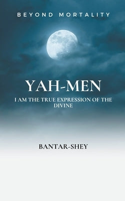 Yah-Men: I Am The True Expression of The Divine by Bantar-Shey