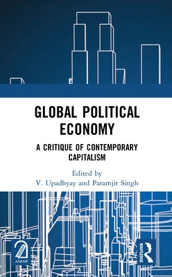 Global Political Economy: A Critique of Contemporary Capitalism by Upadhyay, V.
