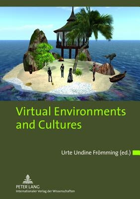 Virtual Environments and Cultures: A Collection of Social Anthropological Research in Virtual Cultures and Landscapes by Frömming, Undine