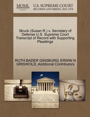 Struck (Susan R.) V. Secretary of Defense U.S. Supreme Court Transcript of Record with Supporting Pleadings by Ginsburg, Ruth Bader