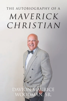 The Autobiography of a Maverick Christian by Woodman, Davion Maurice, Sr.