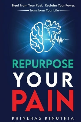 Repurpose Your Pain by Kinuthia, Phinehas