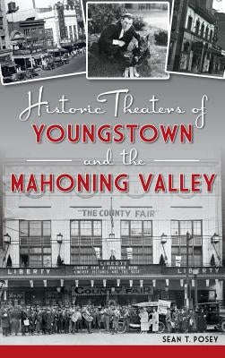 Historic Theaters of Youngstown and the Mahoning Valley by Posey, Sean T.