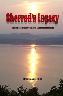 Sherrod's Legacy: Reflections of Sherrod Mayes and his Descendants by Mayes Ed D., Ron