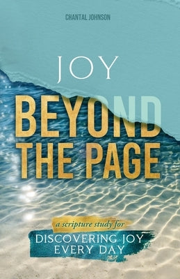 Joy Beyond the Page: A Scripture Study for Discovering Joy Every Day by Johnson, Chantal