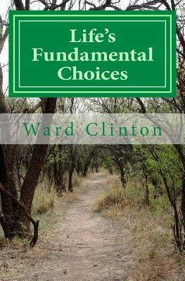 Life's Fundamental Choices by Clinton, Ward A.