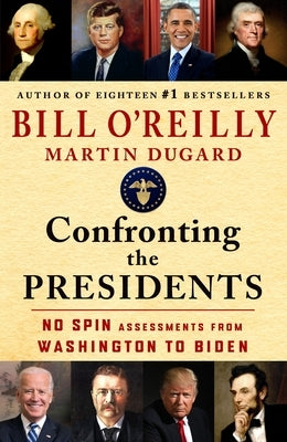 Confronting the Presidents: No Spin Assessments from Washington to Biden by O'Reilly, Bill