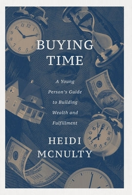 Buying Time: A Young Person's Guide to Building Wealth and Fulfillment by McNulty, Heidi