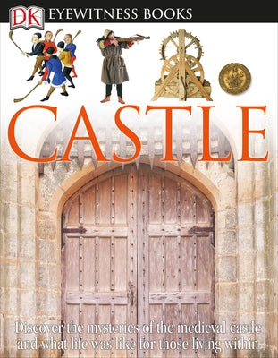 DK Eyewitness Books: Castle: Discover the Mysteries of the Medieval Castle and See What Life Was Like for Tho [With Clip-Art CD and Poster] by Gravett, Christopher
