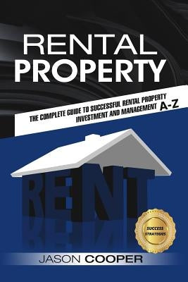 Rental Property: Complete Guide to Rental Property Investment and Management, From Beginner to Expert A-Z by Cooper, Jason
