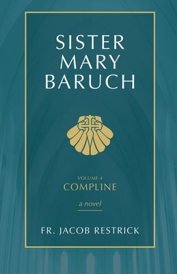 Sister Mary Baruch: Compline (Vol 4) Volume 4 by Restrick, Jacob