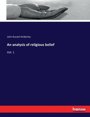 An analysis of religious belief: Vol. 1 by Amberley, John Russell