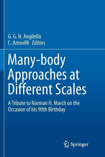 Many-Body Approaches at Different Scales: A Tribute to Norman H. March on the Occasion of His 90th Birthday by Angilella, G. G. N.