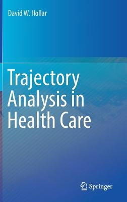 Trajectory Analysis in Health Care by Hollar, David W.