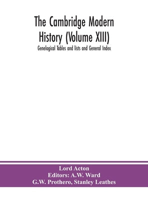 The Cambridge Modern History (Volume Xiii) Genelogical Tables And Lists And General Index by Lord Acton
