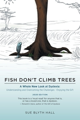 Fish Don't Climb Trees: A Whole New Look at Dyslexia: Understanding and Overcoming the Challenges - Enjoying the Gift by Hall, Sue Blyth