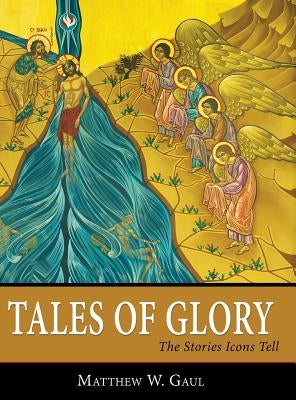 Tales of Glory: The Stories Icons Tell by Gaul, Matthew W.