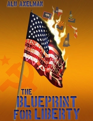 The Blueprint For Liberty: The comprehensive plan to save us from civil war and keep our nation peaceful and free by Axelman, Elliot Alu