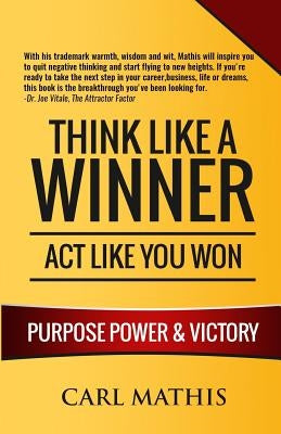 Think Like A Winner - Act Like You Won: Unleashing POWER, PURPOSE, and VICTORY in Your Life by Mathis, Carl