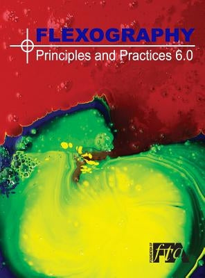 Flexography: Principles & Practices 6.0: FP&P 6.0 by Technical Association, Flexographic
