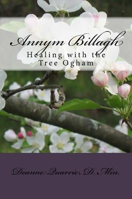 Annym Billagh: Healing with the Tree Ogham by Quarrie D. Min, Deanne