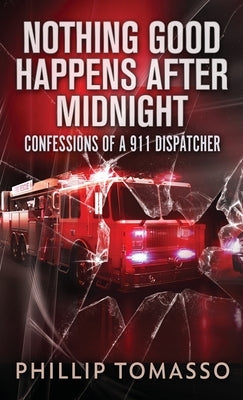 Nothing Good Happens After Midnight: Confessions Of A 911 Dispatcher by Tomasso, Phillip