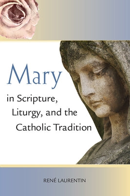 Mary in Scripture, Liturgy, and the Catholic Tradition by Laurentin, René