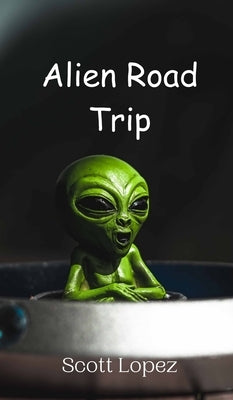 Alien Road Trip by Lopez, Scott