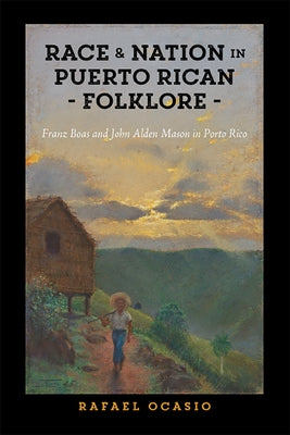 Race and Nation in Puerto Rican Folklore: Franz Boas and John Alden Mason in Porto Rico by Ocasio, Rafael