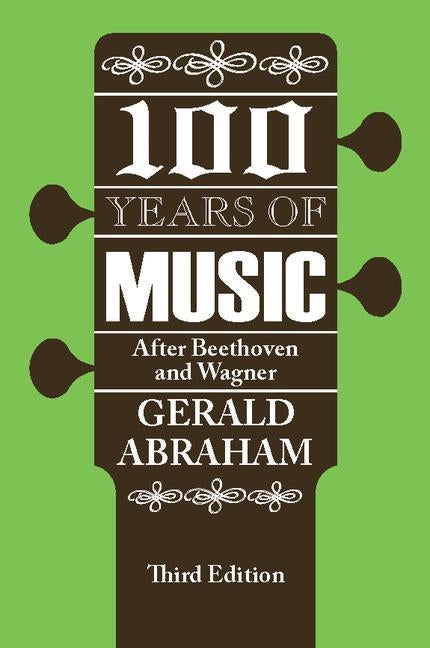 One Hundred Years of Music: After Beethoven and Wagner by Abraham, Gerald