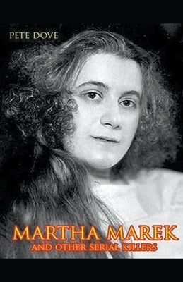 Martha Marek And Other Female Serial Killers by Dove, Pete