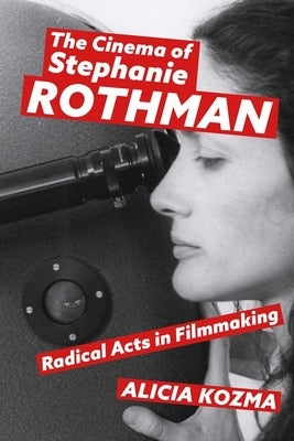 The Cinema of Stephanie Rothman: Radical Acts in Filmmaking by Kozma, Alicia