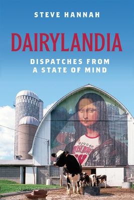 Dairylandia: Dispatches from a State of Mind by Hannah, Steve