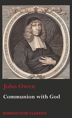 Communion with God: Of Communion with God the Father, Son, and Holy Ghost by Owen, John