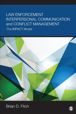 Law Enforcement Interpersonal Communication and Conflict Management: The Impact Model by Fitch, Brian Douglas