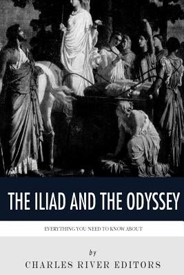 Everything You Need to Know About The Iliad and The Odyssey by Charles River Editors